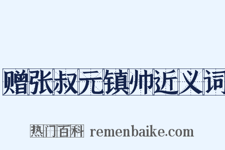 赠张叔元镇帅近义词是什么意思的图片